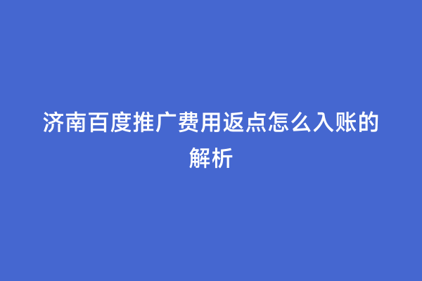 济南百度推广费用返点怎么入账的解析