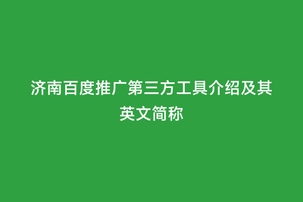 济南百度推广第三方工具介绍及其英文简称