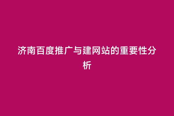 济南百度推广与建网站的重要性分析