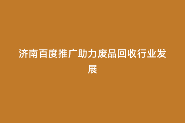 济南百度推广助力废品回收行业发展