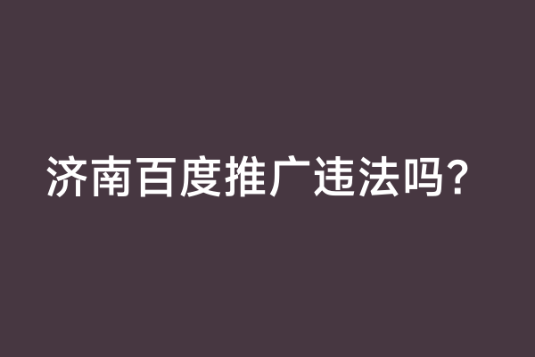 济南百度推广违法吗？