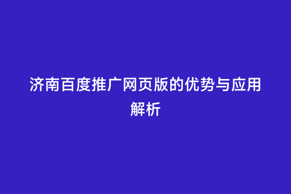 济南百度推广网页版的优势与应用解析