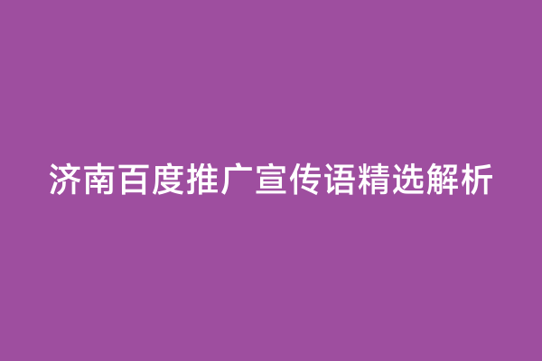 济南百度推广宣传语精选解析