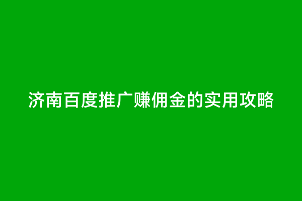 济南百度推广赚佣金的实用攻略