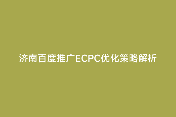 济南百度推广ECPC优化策略解析