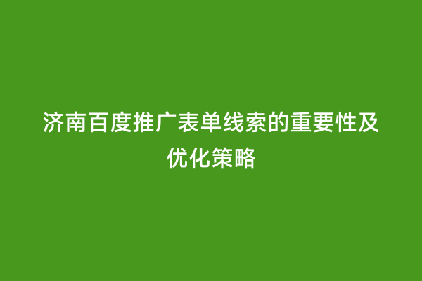 济南百度推广表单线索的重要性及优化策略