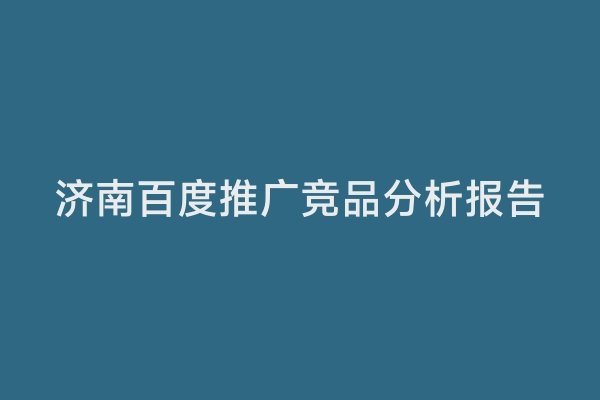 济南百度推广竞品分析报告