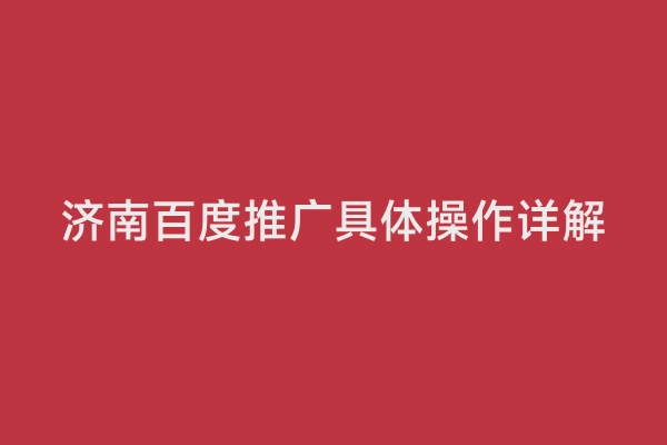 济南百度推广具体操作详解