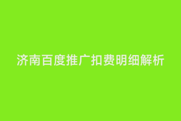 济南百度推广扣费明细解析