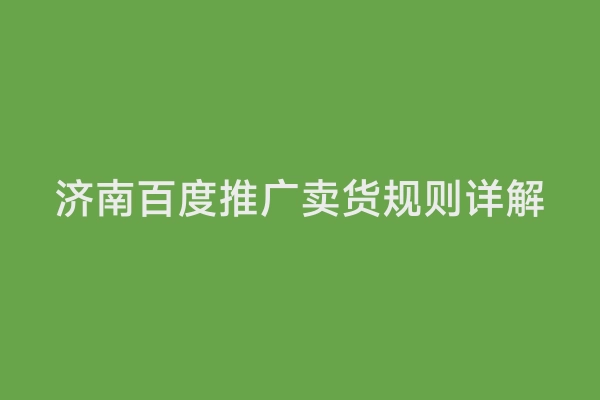 济南百度推广卖货规则详解