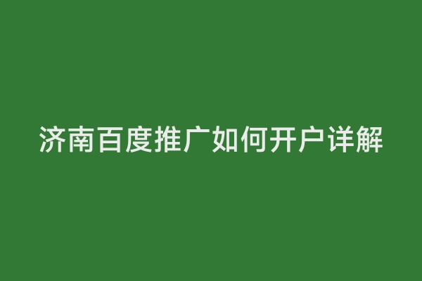 济南百度推广如何开户详解