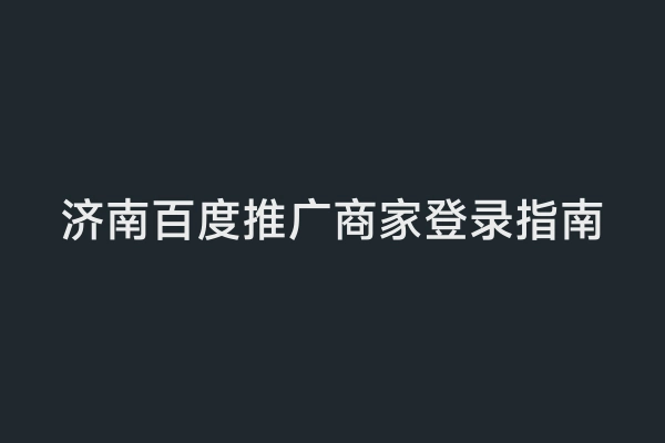 济南百度推广商家登录指南