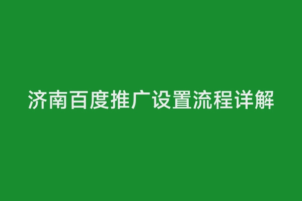 济南百度推广设置流程详解