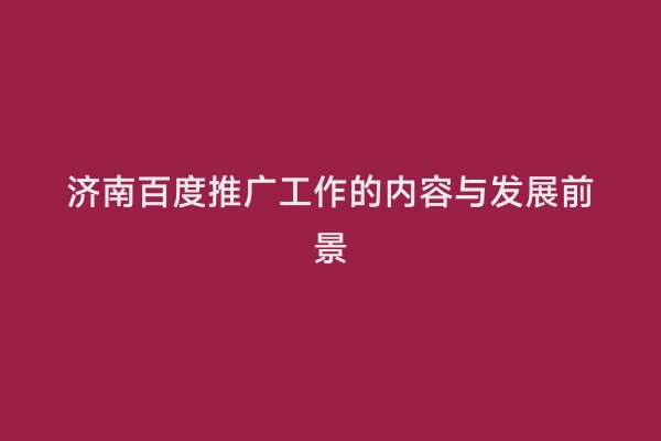济南百度推广工作的内容与发展前景