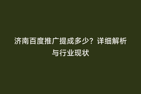济南百度推广提成多少？详细解析与行业现状