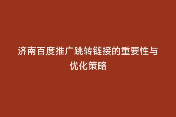 济南百度推广跳转链接的重要性与优化策略