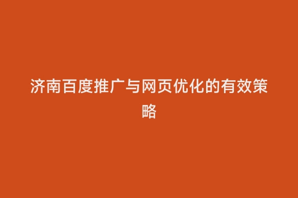 济南百度推广与网页优化的有效策略