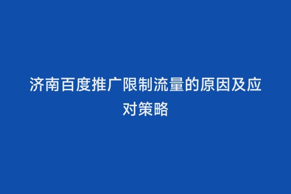 济南百度推广限制流量的原因及应对策略