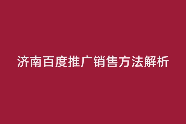 济南百度推广销售方法解析